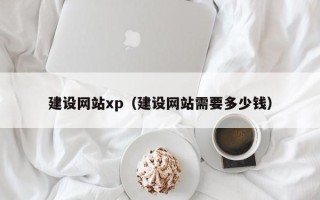 阳春建设网站xp（建设网站需要多少钱）