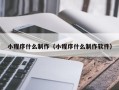 阳春小程序什么制作（小程序什么制作软件）